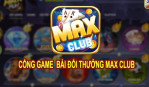 Max Club – Cổng game bài đổi thưởng nổi tiếng uy tín bậc nhất Châu Á